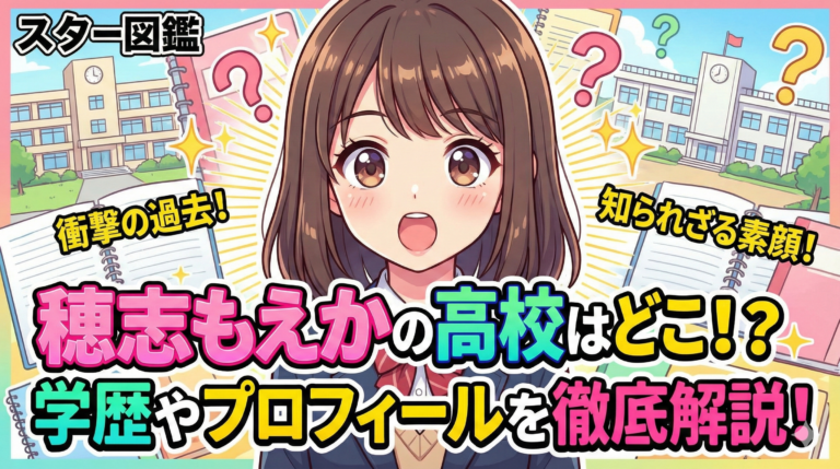 穂志もえかの高校はどこ？学歴やプロフィールを徹底解説