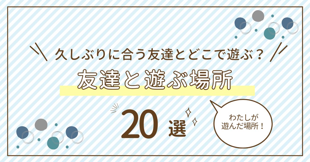 友達と遊ぶ場所2026決定版！雨の日やお金なしでも満喫できる穴場プラン