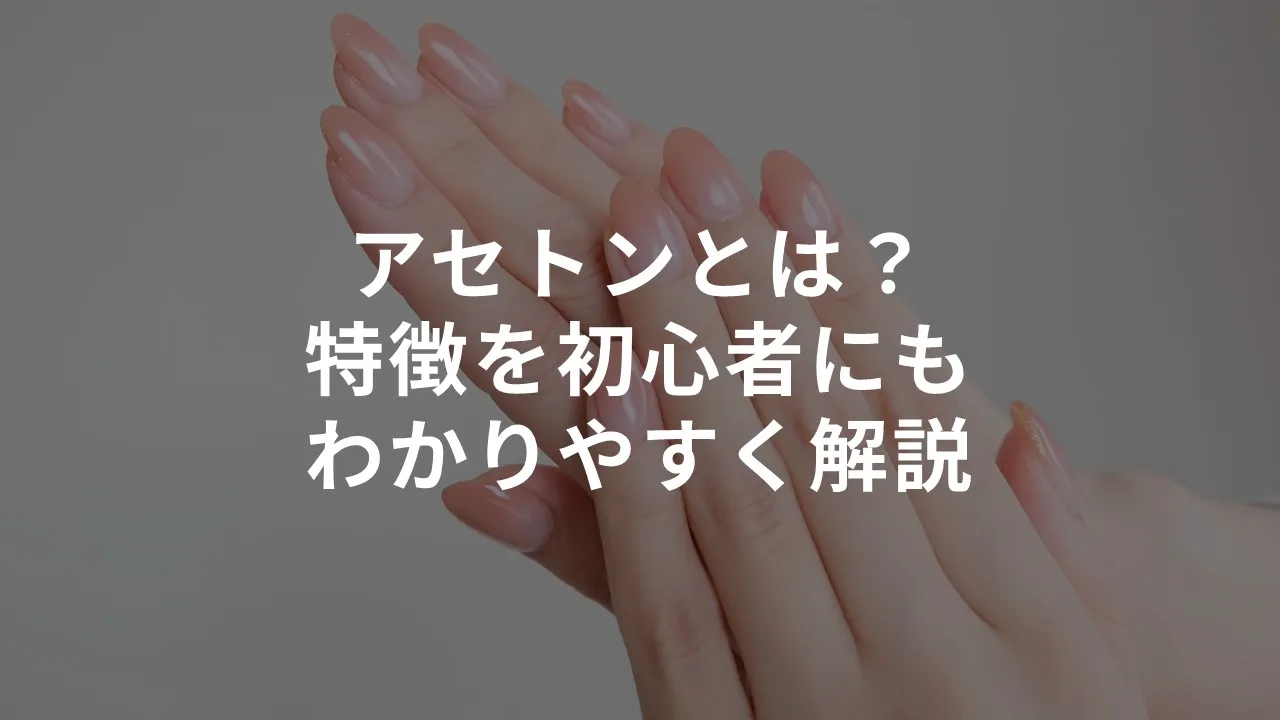 アセトンとは？除光液との違いや危険性・正しい使い方をプロが徹底解説