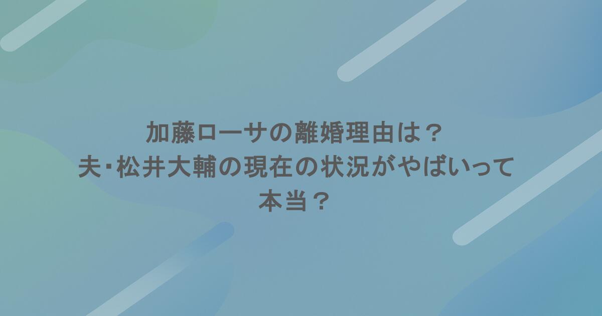 加藤ローサと旦那・松井大輔の現在！離婚危機を越えた夫婦仲と息子の今